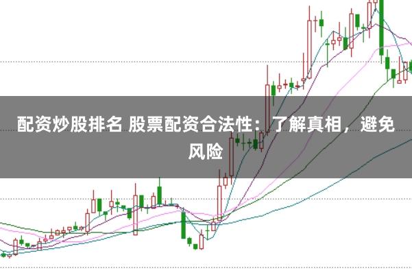 配资炒股排名 股票配资合法性：了解真相，避免风险