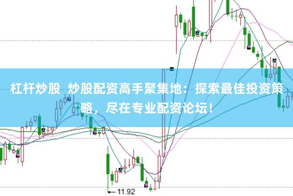 杠杆炒股  炒股配资高手聚集地：探索最佳投资策略，尽在专业配资论坛！