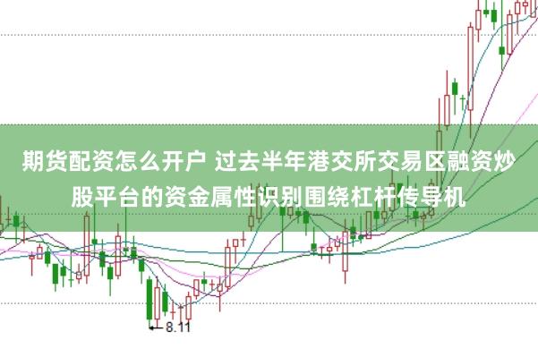 期货配资怎么开户 过去半年港交所交易区融资炒股平台的资金属性识别围绕杠杆传导机
