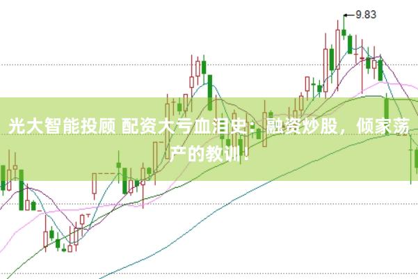 光大智能投顾 配资大亏血泪史:融资炒股,倾家荡产的教训!