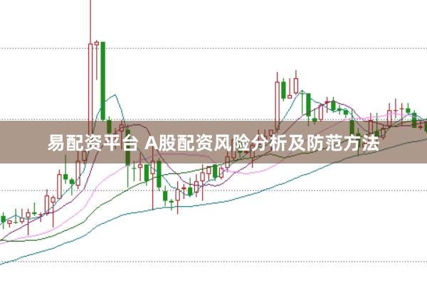 易配资平台 A股配资风险分析及防范方法