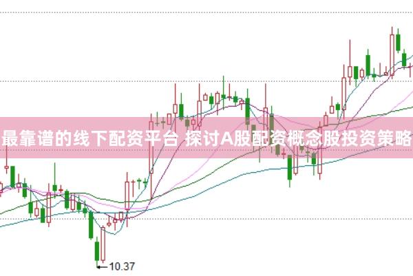 最靠谱的线下配资平台 探讨A股配资概念股投资策略