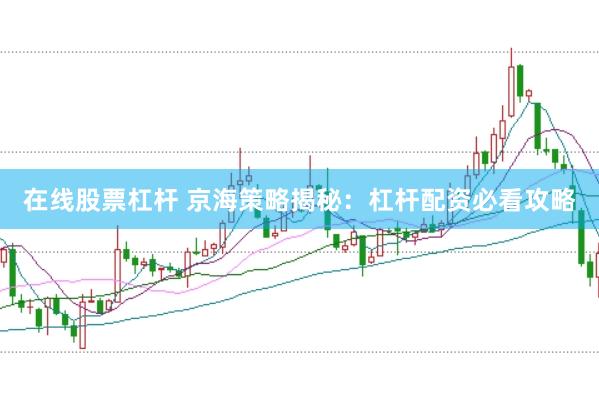 在线股票杠杆 京海策略揭秘：杠杆配资必看攻略
