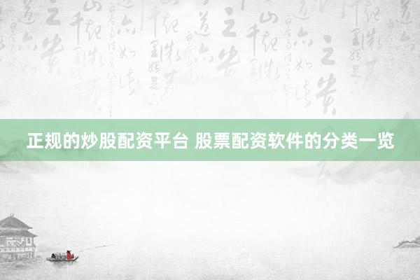 正规的炒股配资平台 股票配资软件的分类一览