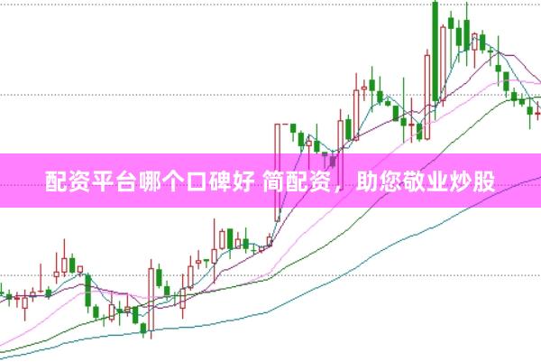 配资平台哪个口碑好 简配资，助您敬业炒股