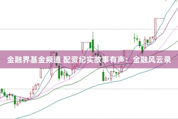 金融界基金频道 配资纪实故事有声：金融风云录