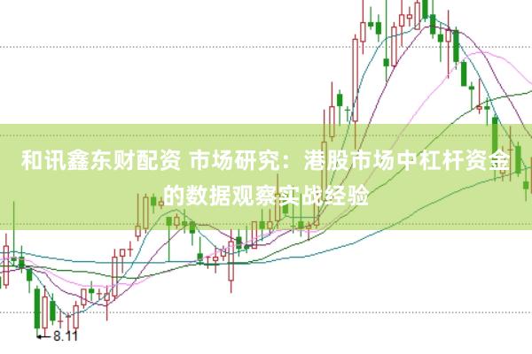 和讯鑫东财配资 市场研究：港股市场中杠杆资金的数据观察实战经验