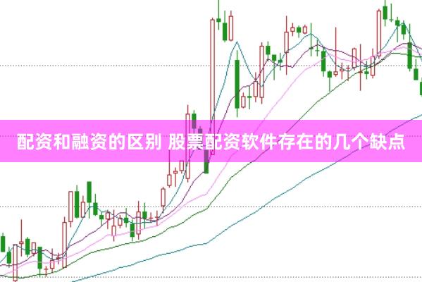 配资和融资的区别 股票配资软件存在的几个缺点