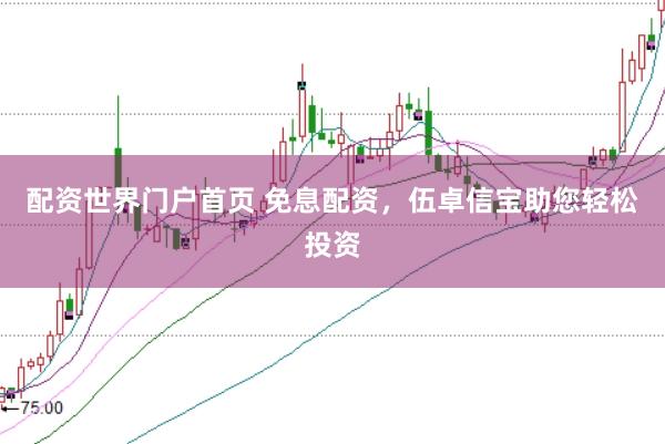 配资世界门户首页 免息配资，伍卓信宝助您轻松投资