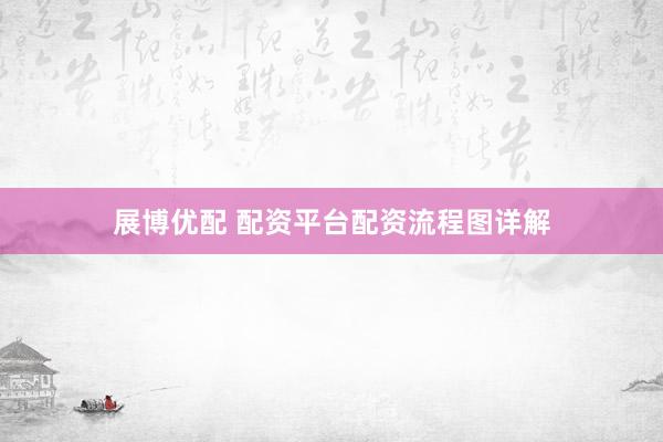 展博优配 配资平台配资流程图详解