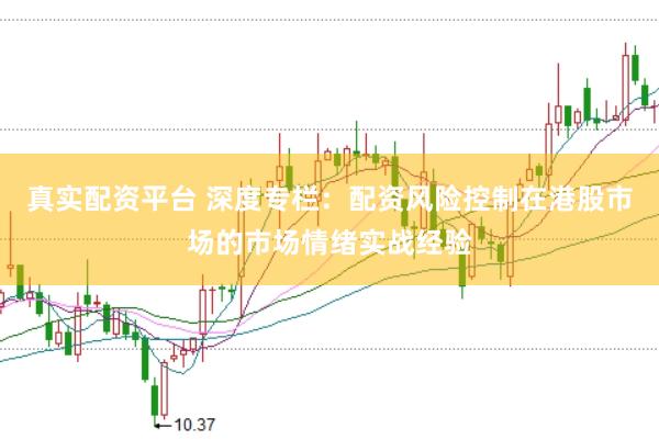 真实配资平台 深度专栏：配资风险控制在港股市场的市场情绪实战经验